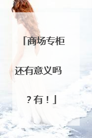 商场专柜还有意义吗？有！