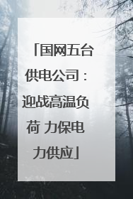 国网五台供电公司：迎战高温负荷 力保电力供应