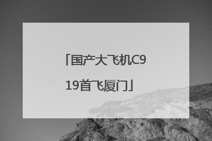 国产大飞机C919首飞厦门