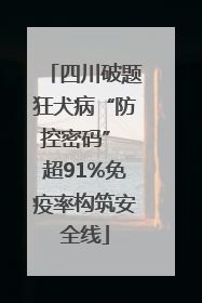 四川破题狂犬病“防控密码” 超91%免疫率构筑安全线