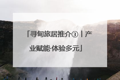 寻甸旅居推介③丨产业赋能·体验多元