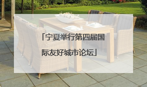 宁夏举行第四届国际友好城市论坛