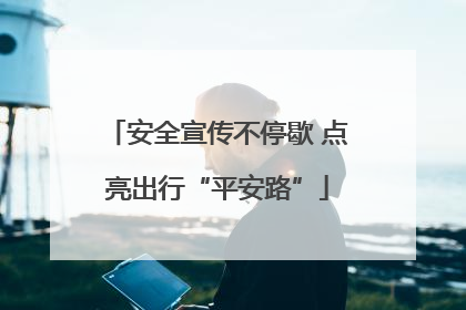 安全宣传不停歇 点亮出行“平安路”