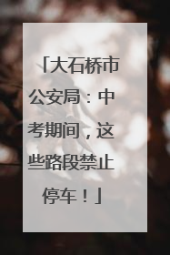 大石桥市公安局：中考期间，这些路段禁止停车！