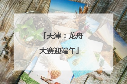 天津：龙舟大赛迎端午