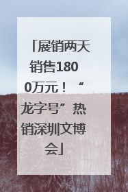 展销两天销售1800万元！“龙字号”热销深圳文博会