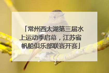 常州西太湖第三届水上运动季启幕，江苏省帆船俱乐部联赛开赛