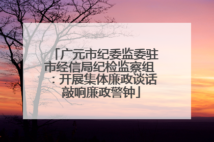 广元市纪委监委驻市经信局纪检监察组：开展集体廉政谈话 敲响廉政警钟