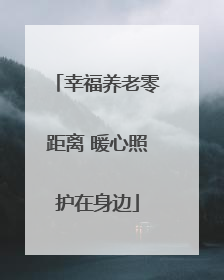 幸福养老零距离 暖心照护在身边