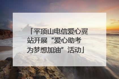 平顶山电信爱心翼站开展“爱心助考 为梦想加油”活动