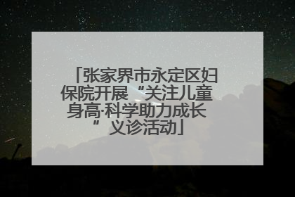 张家界市永定区妇保院开展“关注儿童身高·科学助力成长”义诊活动
