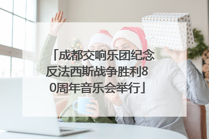 成都交响乐团纪念反法西斯战争胜利80周年音乐会举行