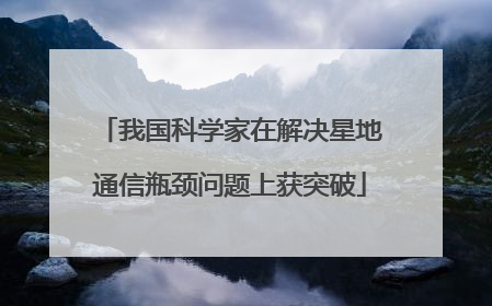 我国科学家在解决星地通信瓶颈问题上获突破