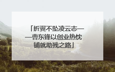 折翼不坠凌云志——曹东锋以创业热忱铺就助残之路