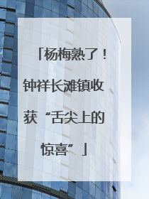 杨梅熟了！钟祥长滩镇收获“舌尖上的惊喜”