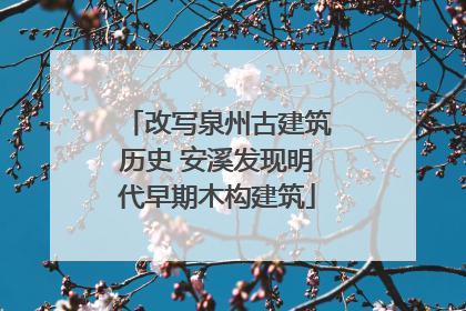 改写泉州古建筑历史 安溪发现明代早期木构建筑