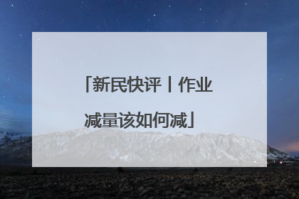 新民快评丨作业减量该如何减