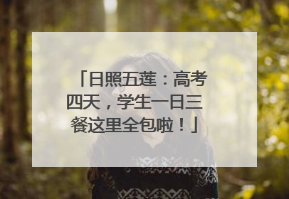 日照五莲：高考四天，学生一日三餐这里全包啦！