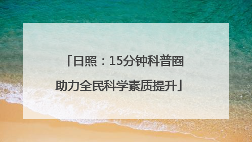 日照：15分钟科普圈助力全民科学素质提升