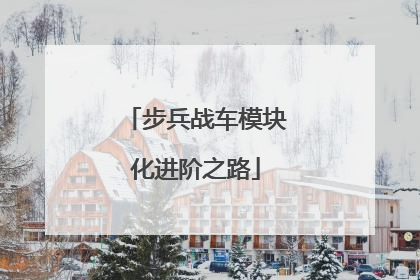 步兵战车模块化进阶之路