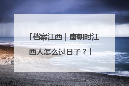 档案江西｜唐朝时江西人怎么过日子？