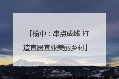榆中：串点成线 打造宜居宜业美丽乡村