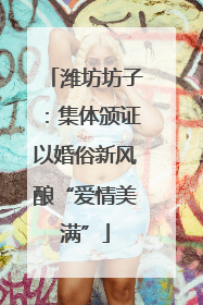 潍坊坊子：集体颁证以婚俗新风酿“爱情美满”