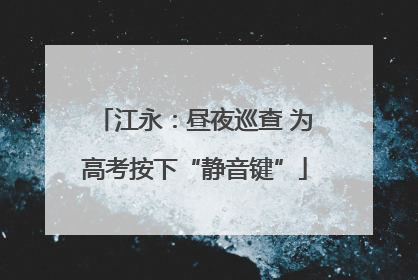 江永：昼夜巡查 为高考按下“静音键”