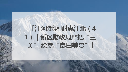 江河澎湃 财惠江北（41）｜新区财政局严把“三关” 绘就“良田美景”
