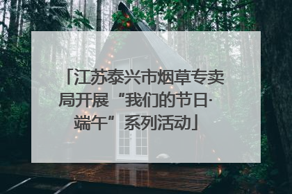 江苏泰兴市烟草专卖局开展“我们的节日·端午”系列活动