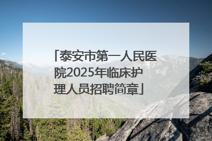 泰安市第一人民医院2025年临床护理人员招聘简章