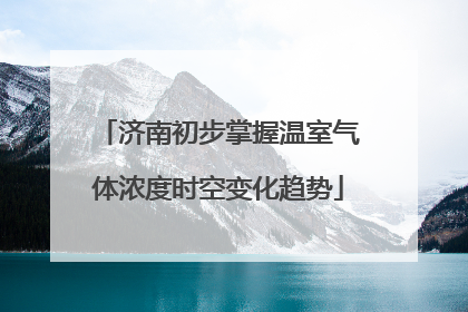 济南初步掌握温室气体浓度时空变化趋势