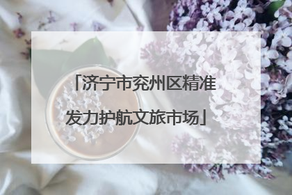 济宁市兖州区精准发力护航文旅市场