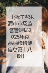 浙江省乐清市市场监督管理局2025年食品抽检检测信息第十八期
