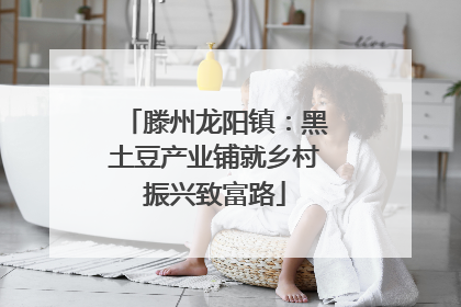 滕州龙阳镇：黑土豆产业铺就乡村振兴致富路