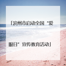 滨州市启动全国“爱眼日”宣传教育活动
