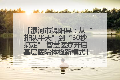 漯河市舞阳县：从“排队半天”到“30秒搞定” 智慧医疗开启基层医院体检新模式