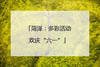 菏泽：多彩活动 欢庆“六一”