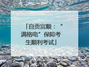 自贡富顺：“满格电”保障考生顺利考试