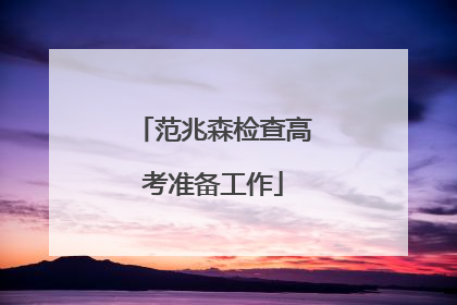 范兆森检查高考准备工作