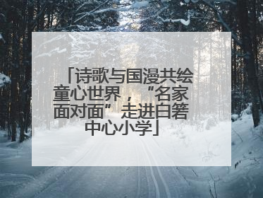 诗歌与国漫共绘童心世界，“名家面对面”走进白箬中心小学