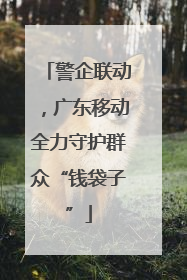 警企联动，广东移动全力守护群众“钱袋子”