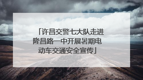 许昌交警七大队走进隆昌路一中开展暑期电动车交通安全宣传
