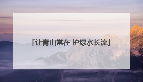 让青山常在 护绿水长流