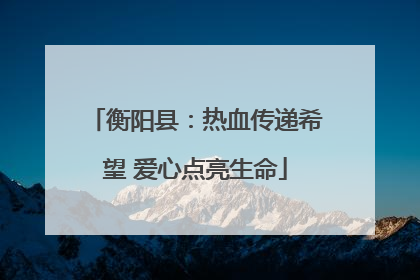 衡阳县：热血传递希望 爱心点亮生命