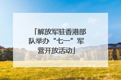 解放军驻香港部队举办“七一”军营开放活动