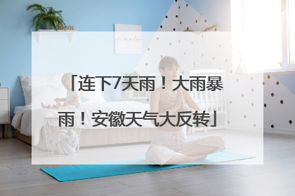 连下7天雨！大雨暴雨！安徽天气大反转