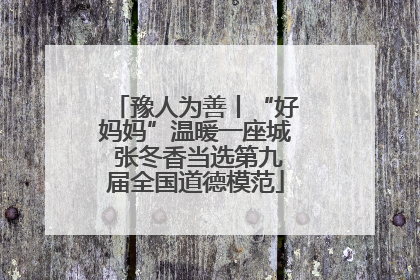 豫人为善丨“好妈妈”温暖一座城 张冬香当选第九届全国道德模范
