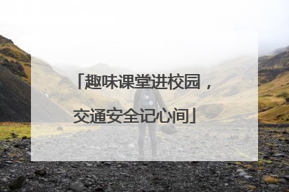 趣味课堂进校园，交通安全记心间