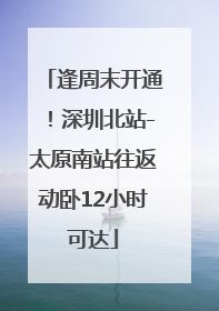 逢周末开通！深圳北站-太原南站往返动卧12小时可达